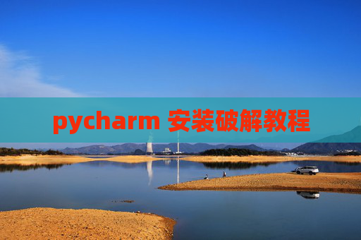 pycharm 安装破解教程 pycharm 安装破解教程
